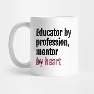 Educator by profession, mentor by heart Mug